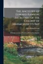 The Ancestry of Edward Rawson, Secretary of the Colony of Massachusetts Bay