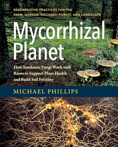 Mycorrhizal Planet : How Symbiotic Fungi Work with Roots to Support Plant Health and Build Soil Fertility