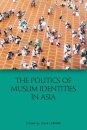 The Politics of Muslim Identities in Asia