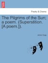 The Pilgrims of the Sun; A Poem. (Superstition. [A Poem.]).