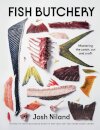 Fish Butchery : Mastering The Catch, Cut And Craft