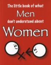 The Little Book of What Men Don't Understand About Women