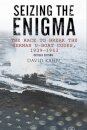 Seizing the Enigma: The Race to Break the German U-Boat Codes, 1933-1945