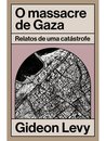 O Massacre De Gaza: Relatos De Uma Catástrofe