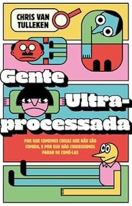 Gente ultraprocessada: por que comemos coisas que não são co