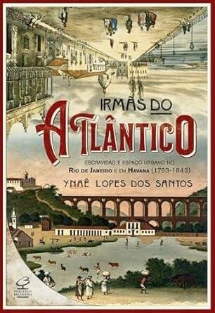 Irmãs do Atlântico: escravidão Rio Janeir e Havana 1763-1843