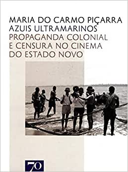 Azuis Ultramarinos. Propaganda Colonial e Censura no Cinema do Estado Novo