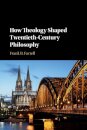 How Theology Shaped Twentieth-Century Philosophy