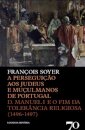 A Perseguição aos Judeus e Muçulmanos de Portugal - D. Manuel I e o Fim da Tolerância Religiosa (1496-1497)