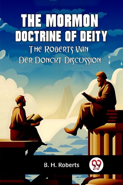 The Mormon Doctrine of DeityThe Roberts-Van Der Donckt Discussion (Edition2023)