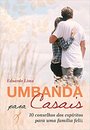 Umbanda Para Casais: 10 Conselhos Dos Espíritos Para Família