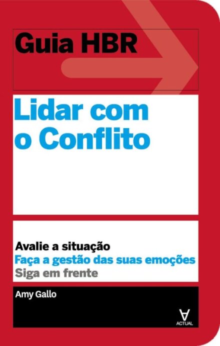 Lidar com o Conflito – Avalie a situação. Faça a gestão das suas emoções. Siga em frente