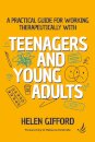 A Practical Guide for Working Therapeutically with Teenagers and Young Adults