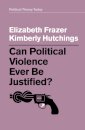 Can Political Violence Ever Be Justified?