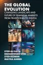 The Global Evolution, Changing Landscape and Future of Financial Markets