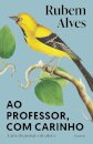Ao Professor, Com Carinho: A Arte Do Pensar E Do Afeto