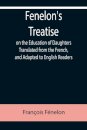 Fenelon's Treatise on the Education of Daughters Translated from the French, and Adapted to English Readers