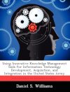 Using Innovative Knowledge Management Tools for Information Technology Development, Acquisition, and Integration in the United States Army