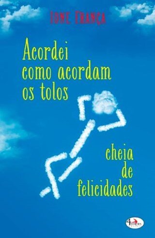 Acordei Como Acordam Os Tolos, Cheia De Felicidades