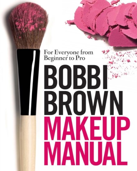 Bobbi Brown Makeup Manual : For Everyone from Beginner to Pro