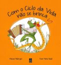 Com o Ciclo da Vida não se brinca