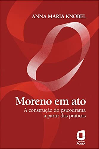 Moreno Em Ato: Construção Do Psicodrama A Partir Das Prática