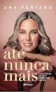 Até Nunca Mais: Como Aceitei, Resisti E Superei Um Câncer
