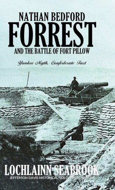 Nathan Bedford Forrest and the Battle of Fort Pillow