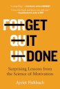 Get It Done : Surprising Lessons from the Science of Motivation
