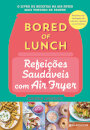 Refeições Saudáveis Com Air Fryer - Bored Of Lunch