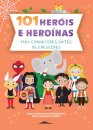 101 Heróis e Heroínas para Conheceres antes de Cresceres