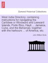 West India Directory; Containing Instructions for Navigating the Caribbee or Windward and Leeward Islands, Porto Rico, Hayti ... Jamaica, Cuba, and the Bahamas; Together with the Harbours ... of America, Etc.