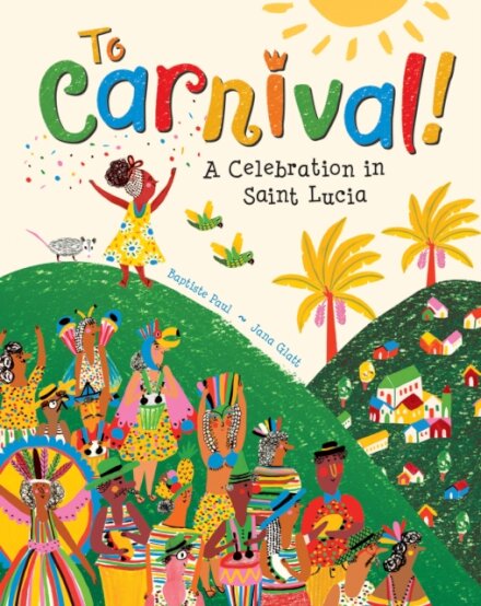 To Carnival! : A Celebration in St Lucia