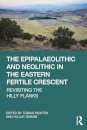 The Epipalaeolithic and Neolithic in the Eastern Fertile Crescent