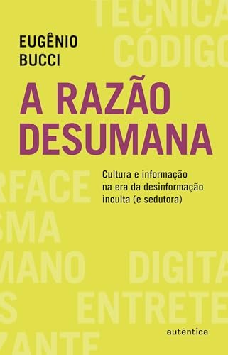 A Razão Desumana: Cultura E Informação Na Era Da Desinforma