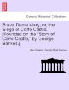 Brave Dame Mary; Or, the Siege of Corfe Castle. [Founded on the "Story of Corfe Castle," by George Bankes.]
