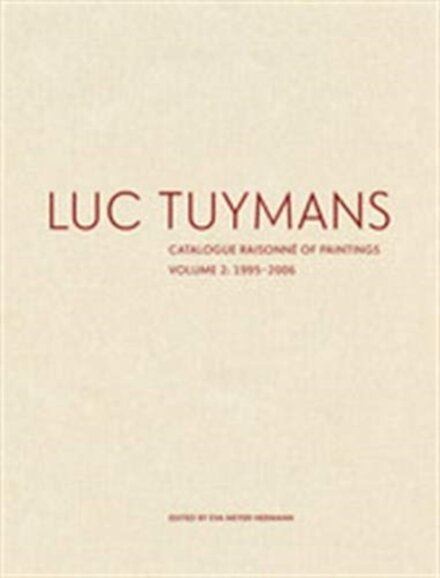 Luc Tuymans Catalogue Raisonne of Paintings: Volume 2, 1995–2006