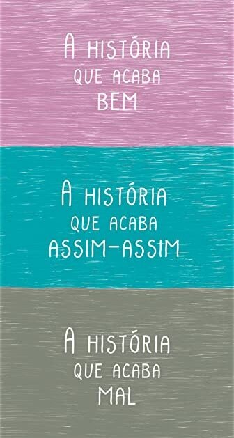 A História que Acaba Bem. A História que Acaba Assim-Assim. A História que Acaba Mal
