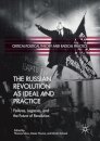 The Russian Revolution as Ideal and Practice