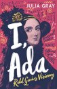 I, Ada : Ada Lovelace: Rebel. Genius. Visionary