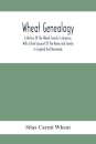 Wheat Genealogy; A History Of The Wheat Family In America, With A Brief Account Of The Name And Family In England And Normandy
