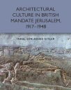 Architectural Culture in British-Mandate Jerusalem, 1917-1948