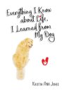 Everything I Know about Life, I Learned from My Dog