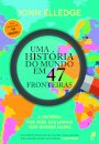 Uma História do Mundo em 47 Fronteiras: A História por Trás das Linhas dos Nossos Mapas