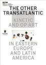The Other Transatlantic – Kinetic and Op Art in Eastern Europe and Latin America