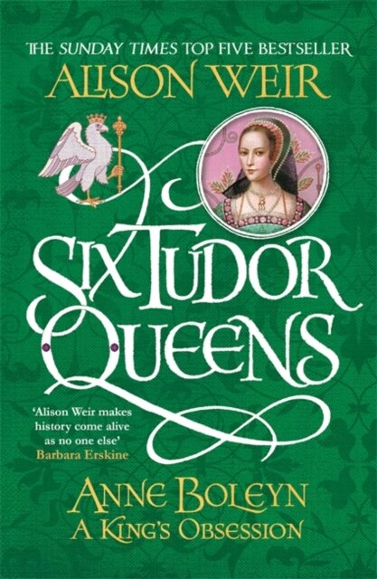 Six Tudor Queens: Anne Boleyn: A King'S Obsession