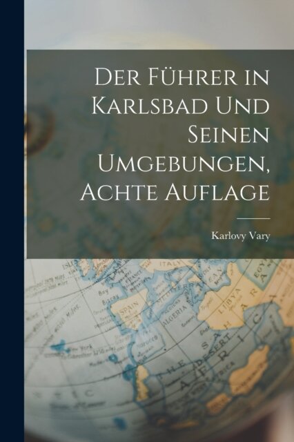 Der Fuhrer in Karlsbad Und Seinen Umgebungen, Achte Auflage