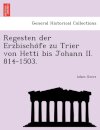 Regesten Der Erzbischo Fe Zu Trier Von Hetti Bis Johann II. 814-1503.