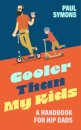 Cooler Than My Kids: A Handbook for Hip Dads