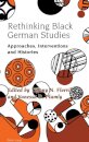 Rethinking Black German Studies: Approaches, Interventions and Histories
